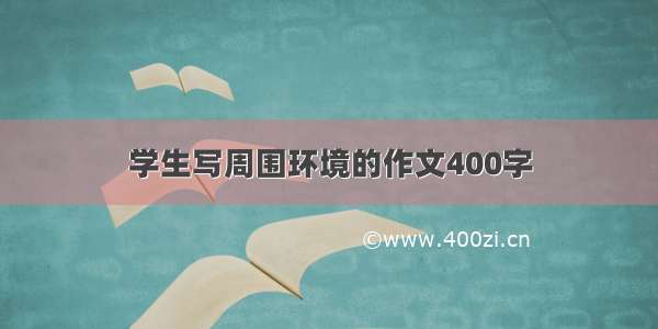 学生写周围环境的作文400字