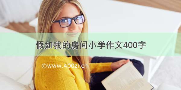 假如我的房间小学作文400字