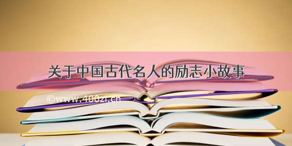 关于中国古代名人的励志小故事