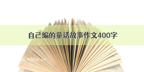 自己编的童话故事作文400字