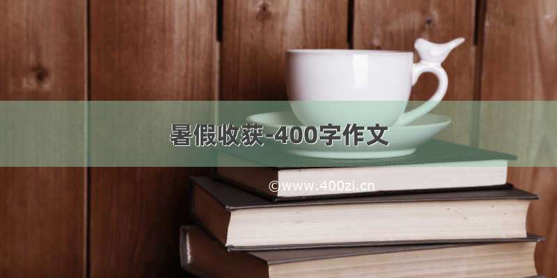 暑假收获-400字作文