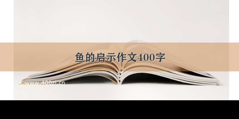 鱼的启示作文400字