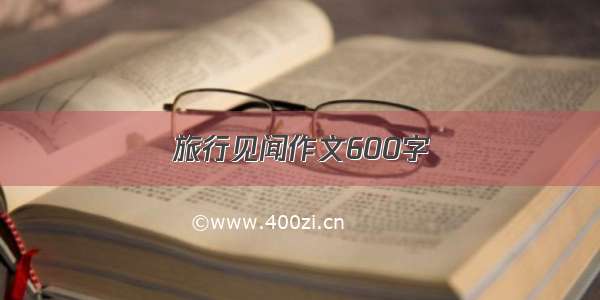 旅行见闻作文600字