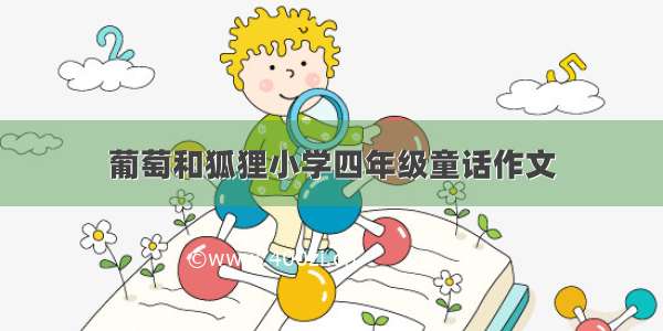 葡萄和狐狸小学四年级童话作文