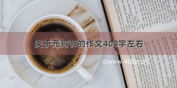 关于元宵节的作文400字左右