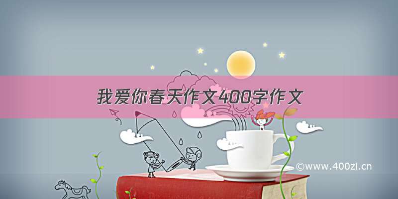 我爱你春天作文400字作文