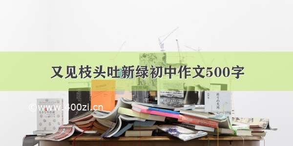 又见枝头吐新绿初中作文500字