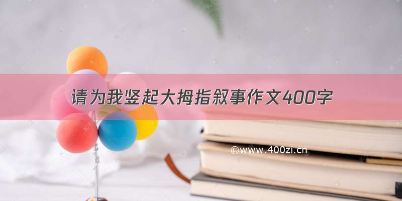 请为我竖起大拇指叙事作文400字