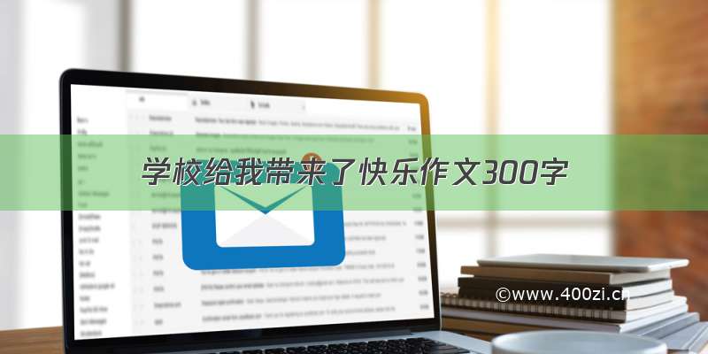 学校给我带来了快乐作文300字