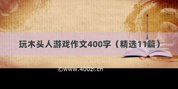 玩木头人游戏作文400字（精选11篇）