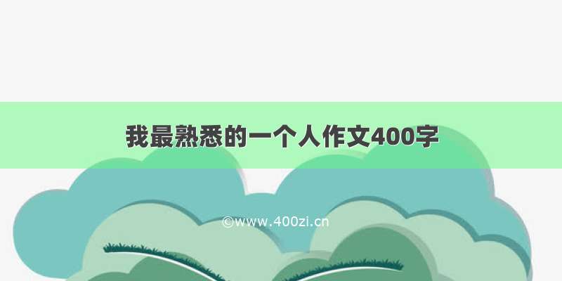 我最熟悉的一个人作文400字