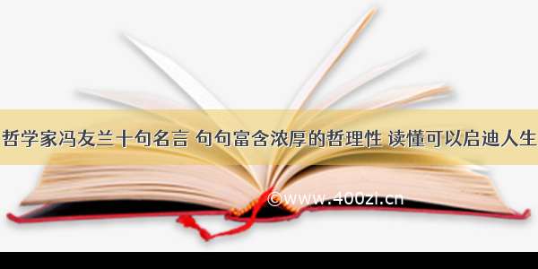 哲学家冯友兰十句名言 句句富含浓厚的哲理性 读懂可以启迪人生