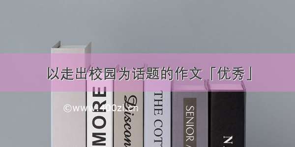 以走出校园为话题的作文「优秀」