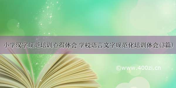 小学汉字规范培训心得体会 学校语言文字规范化培训体会(3篇)