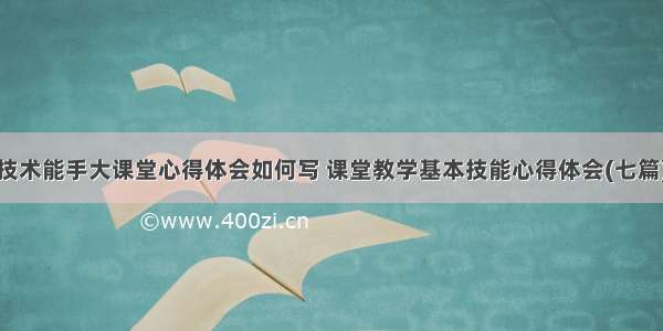 技术能手大课堂心得体会如何写 课堂教学基本技能心得体会(七篇)