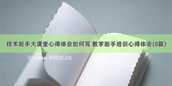 技术能手大课堂心得体会如何写 教学能手培训心得体会(8篇)