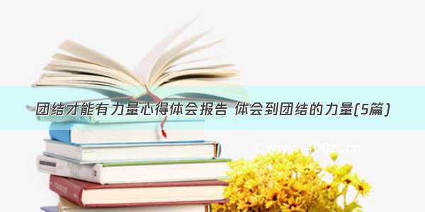 团结才能有力量心得体会报告 体会到团结的力量(5篇)