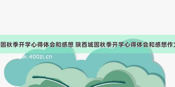 陕西城固秋季开学心得体会和感想 陕西城固秋季开学心得体会和感想作文(5篇)