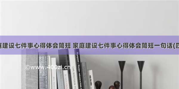 家庭建设七件事心得体会简短 家庭建设七件事心得体会简短一句话(四篇)