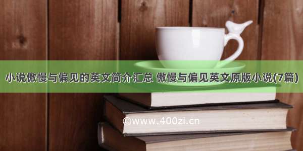 小说傲慢与偏见的英文简介汇总 傲慢与偏见英文原版小说(7篇)