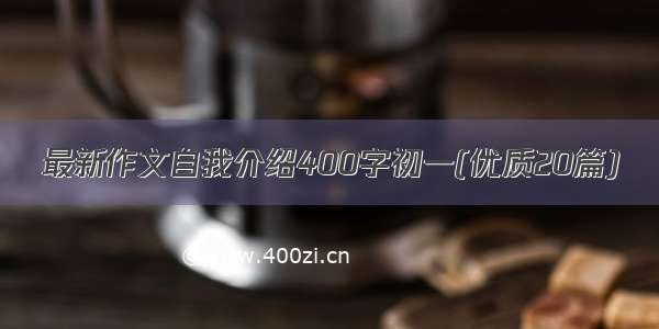 最新作文自我介绍400字初一(优质20篇)