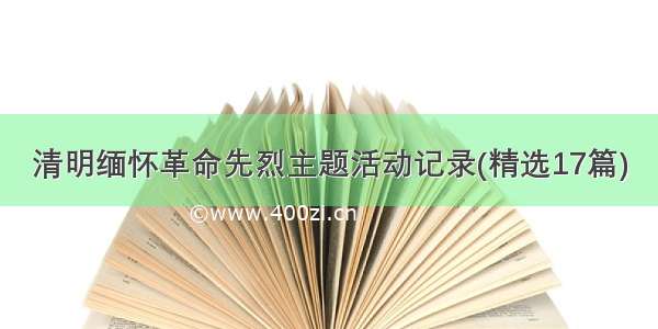 清明缅怀革命先烈主题活动记录(精选17篇)