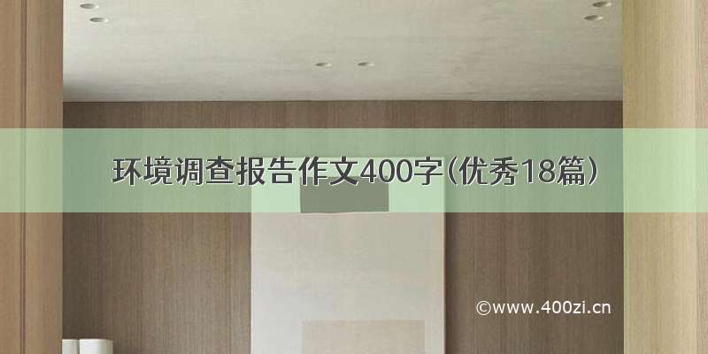 环境调查报告作文400字(优秀18篇)