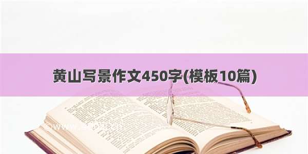 黄山写景作文450字(模板10篇)