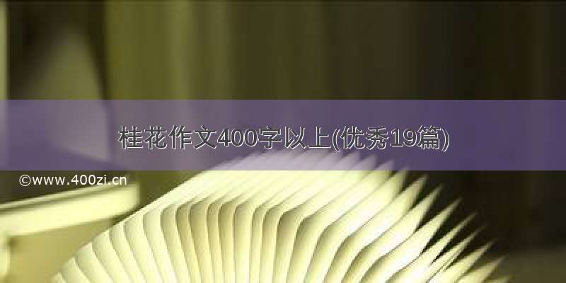 桂花作文400字以上(优秀19篇)