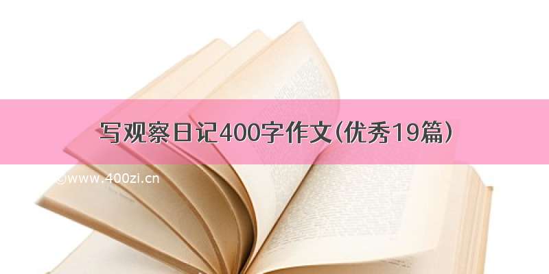 写观察日记400字作文(优秀19篇)