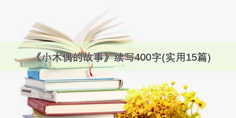 《小木偶的故事》续写400字(实用15篇)