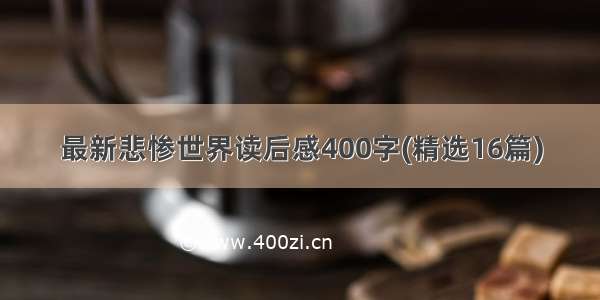 最新悲惨世界读后感400字(精选16篇)