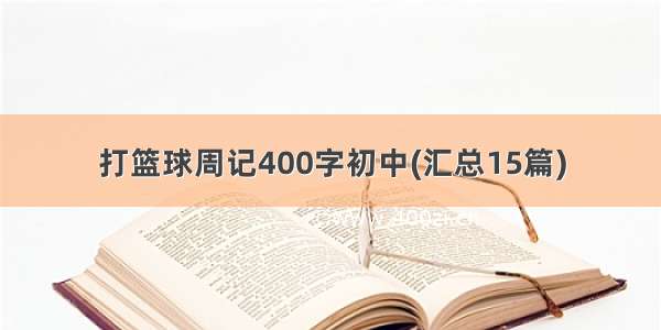 打篮球周记400字初中(汇总15篇)