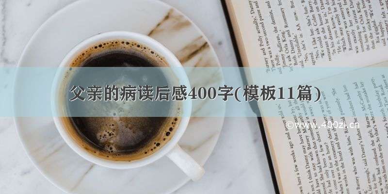 父亲的病读后感400字(模板11篇)