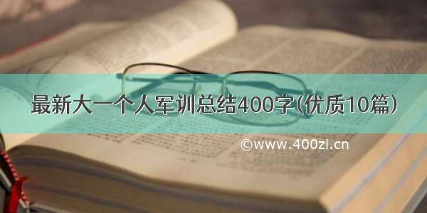 最新大一个人军训总结400字(优质10篇)