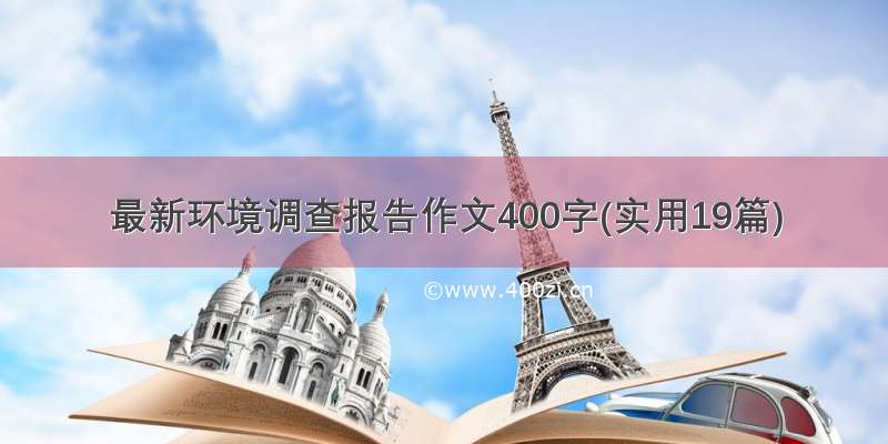 最新环境调查报告作文400字(实用19篇)