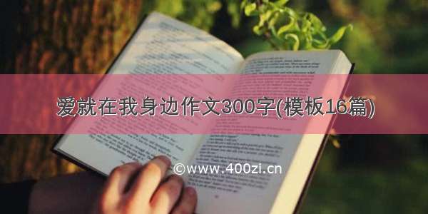 爱就在我身边作文300字(模板16篇)