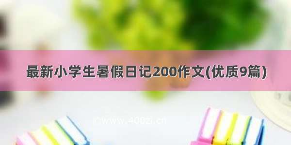 最新小学生暑假日记200作文(优质9篇)