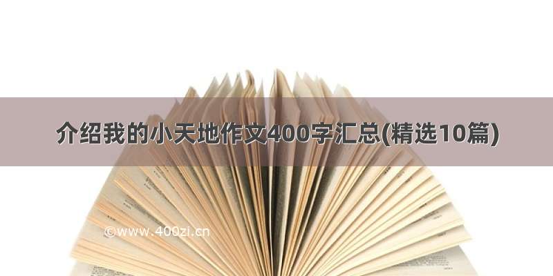 介绍我的小天地作文400字汇总(精选10篇)