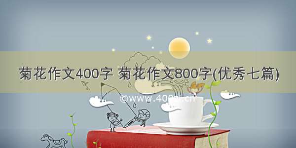 菊花作文400字 菊花作文800字(优秀七篇)