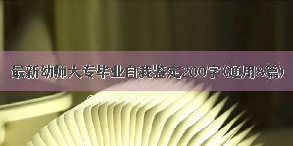 最新幼师大专毕业自我鉴定200字(通用8篇)