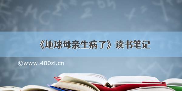 《地球母亲生病了》读书笔记