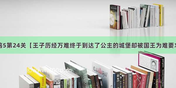 史小坑的烦恼5第24关【王子历经万难终于到达了公主的城堡却被国王为难要求他跳的比眼