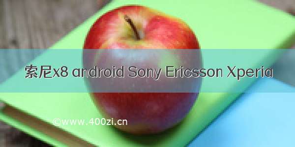 索尼x8 android Sony Ericsson Xperia