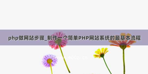 php做网站步骤_制作一个简单PHP网站系统的最基本流程