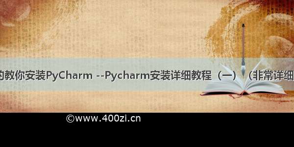 手把手的教你安装PyCharm --Pycharm安装详细教程（一）（非常详细 非常....)