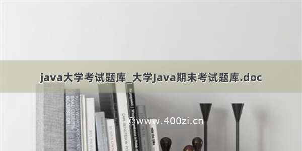 java大学考试题库_大学Java期末考试题库.doc