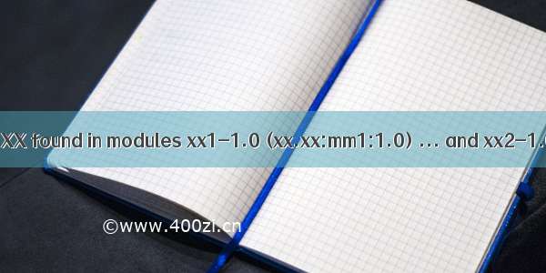 Duplicate class xx.xx.XX found in modules xx1-1.0 (xx.xx:mm1:1.0) ... and xx2-1.0 (xx.xx:mm2:1.0)