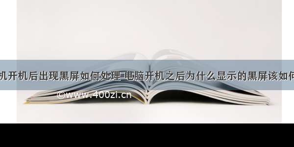 计算机开机后出现黑屏如何处理 电脑开机之后为什么显示的黑屏该如何处理