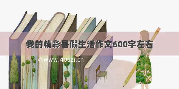 我的精彩暑假生活作文600字左右